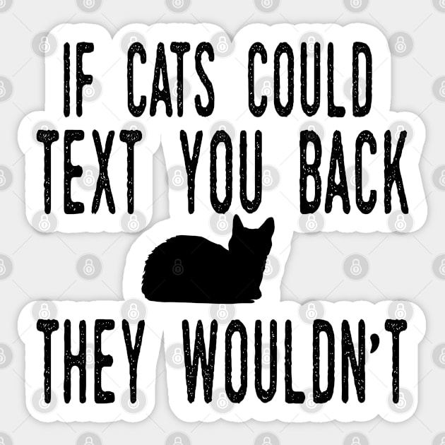 If Cats Could Text You Back - They Wouldn't Funny Cat Sticker by WassilArt